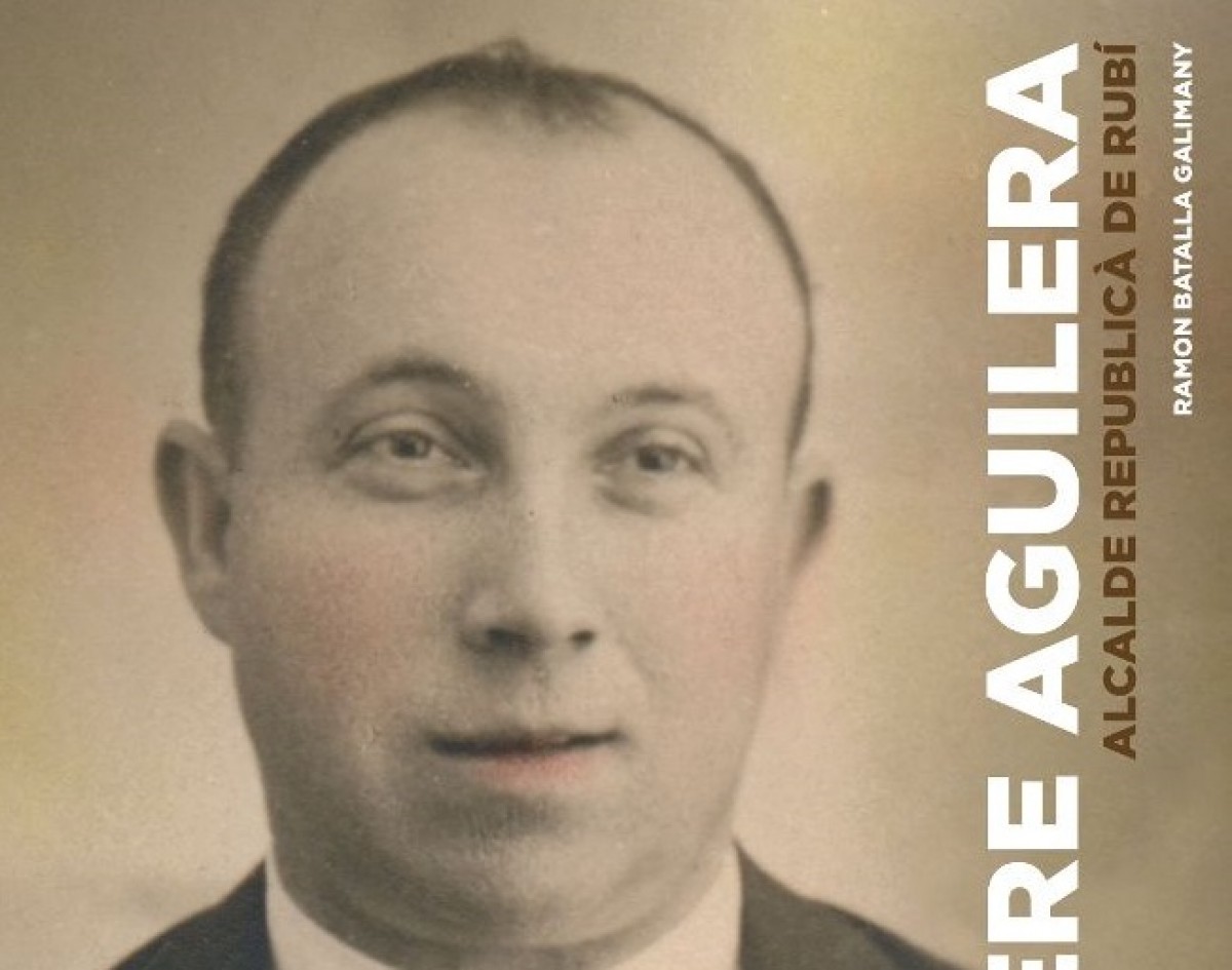 \'Pere Aguilera, alcalde republicà de Rubí\' és obra de Ramon Batalla.